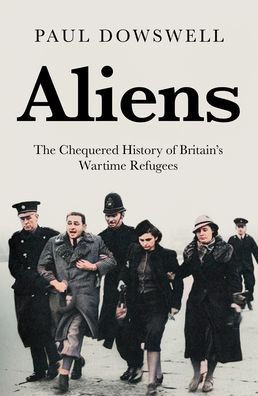 Aliens : The Chequered History of Britain's Wartime Refugees