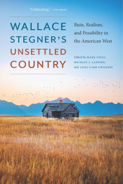 Wallace Stegner's Unsettled Country : Ruin, Realism, and Possibility in the American West