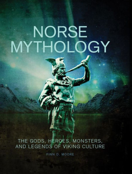 NORSE MYTHOLOGY : The Gods, Heroes, Monsters and Legends of the Viking Culture