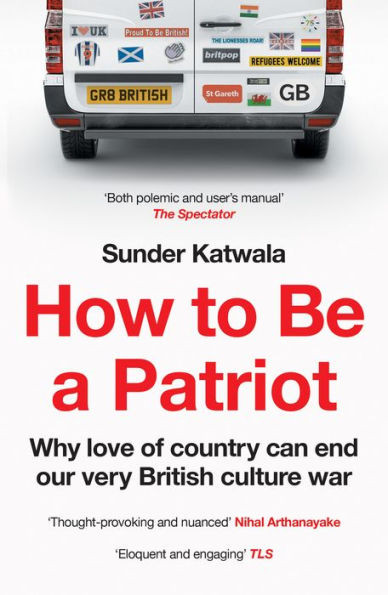 How To Be A Patriot : Why Love Of Country Can End Our Very British Culture War