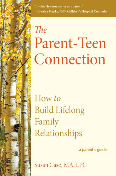 The Parent-Teen Connection: Proven Strategies for Raising Confident Teens and Building Lifelong Family Relationships