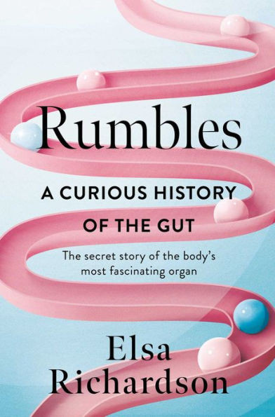 Rumbles : A Curious History of the Gut: The Secret Story of the Body's Most Fascinating Organ