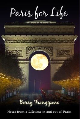 Paris for Life : Notes from a Lifetime in and Out of Paris