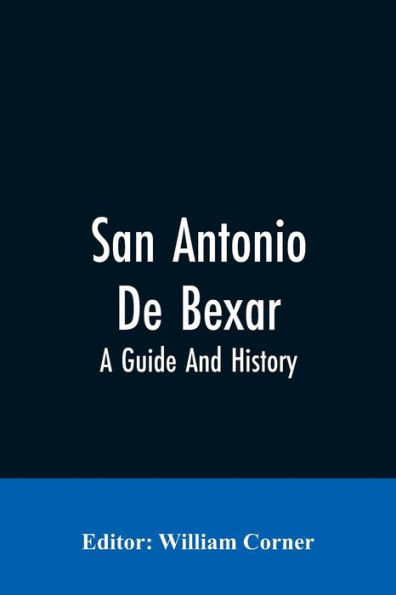 San Antonio De Bexar : A Guide And History