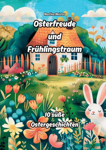 Osterfreude und Frühlingstraum : 10 süße Ostergeschichten