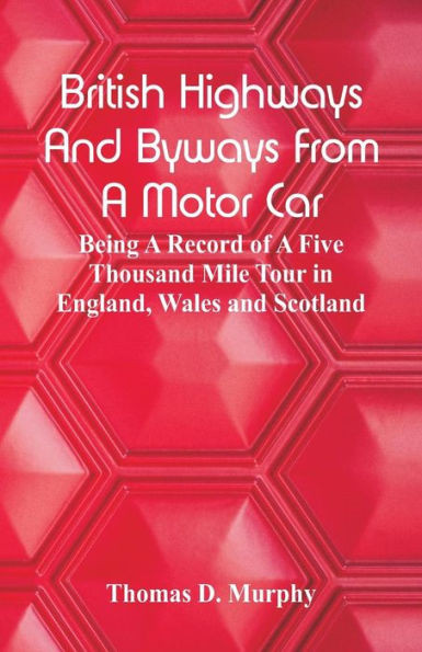 British Highways And Byways From A Motor Car : Being A Record Of A Five Thousand Mile Tour In England, Wales And Scotland