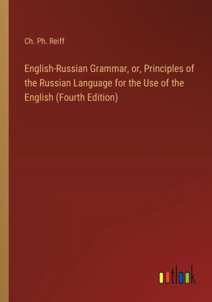 English-Russian Grammar, or, Principles of the Russian Language for the Use of the English (Fourth Edition)