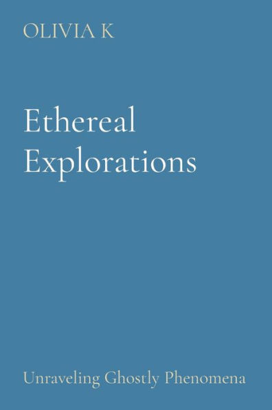 Ethereal Explorations : Unraveling Ghostly Phenomena