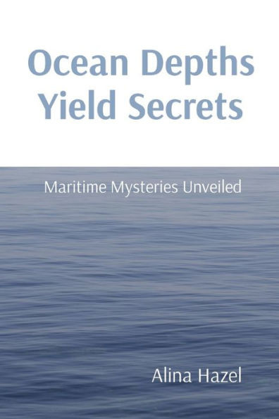 Ocean Depths Yield Secrets : Maritime Mysteries Unveiled