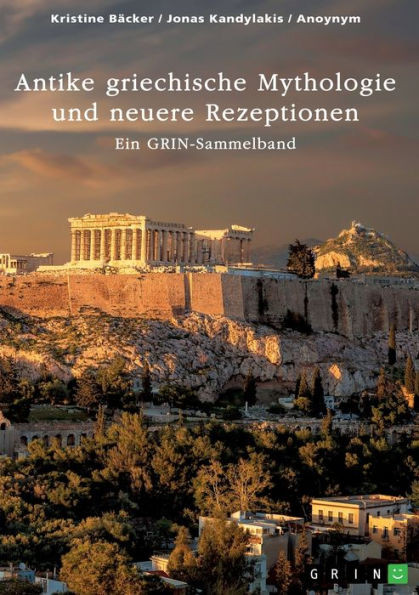 Antike griechische Mythologie und neuere Rezeptionen : Ein GRIN-Sammelband