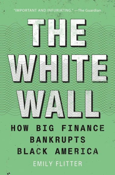 The White Wall : How Big Finance Bankrupts Black America