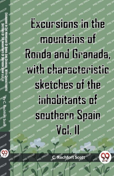 Excursions In The Mountains Of Ronda And Granada, With Characteristic Sketches Of The Inhabitants Of Southern Spain Vol. II
