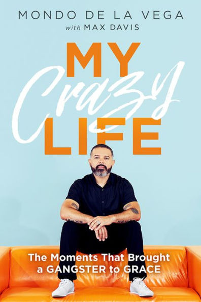 My Crazy Life : The Moments That Brought a Gangster to Grace