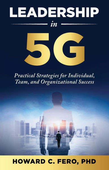 Leadership In 5G : Practical Strategies for Individual, Team, and Organizational Success