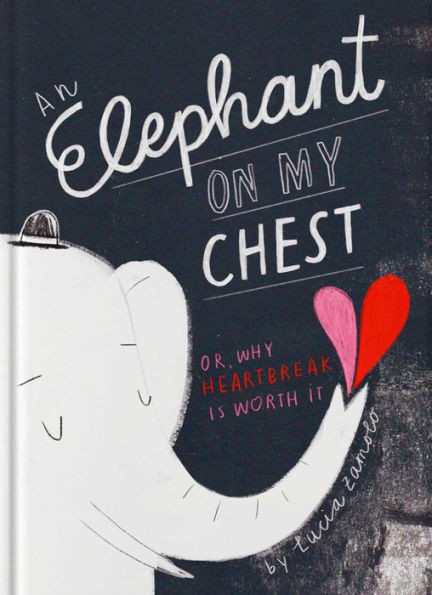 An Elephant on My Chest : Or, Why Heartbreak Is Worth It