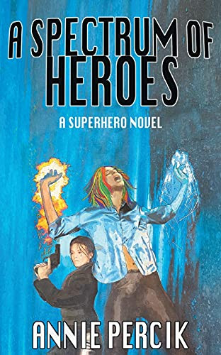A Spectrum Of Heroes: A Superhero Novel