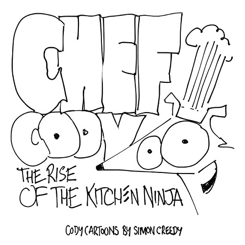 Chef Cody - The Rise Of The Kitchen Ninja: A Poor Talented Dog Works Hard To Become An Amazing Chef (Cody Cartoons By Simon Creedy)