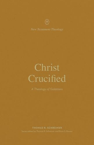 Christ Crucified : A Theology of Galatians