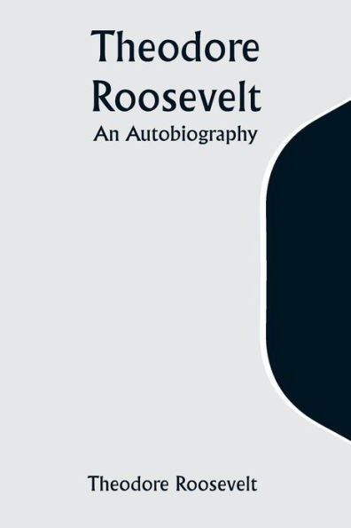 Theodore Roosevelt : An Autobiography