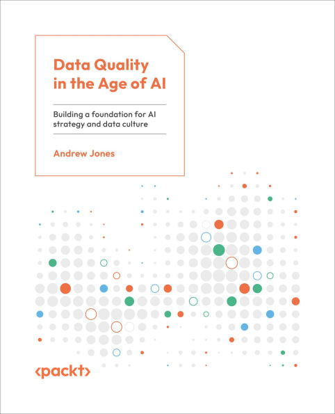 Data Quality in the Age of AI : Build a Foundation for Your AI Strategy and Data Culture