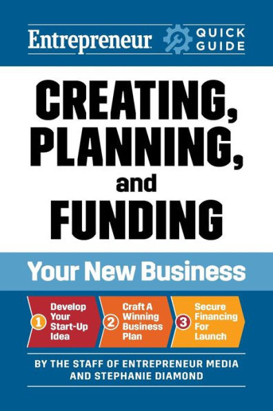 Entrepreneur Quick Guide: Creating, Planning, and Funding Your New Business
