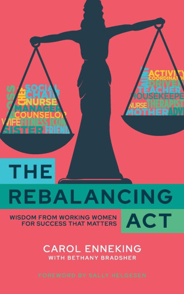 The Rebalancing Act : Wisdom from Working Women For Success that Matters