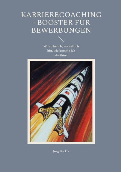 Karrierecoaching - Booster für Bewerbungen : Wo stehe ich, wo will ich hin, wie komme ich dorthin?