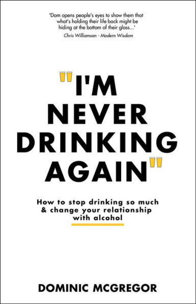 I'm Never Drinking Again : How to Stop Drinking So Much and Change Your Relationship with Alcohol
