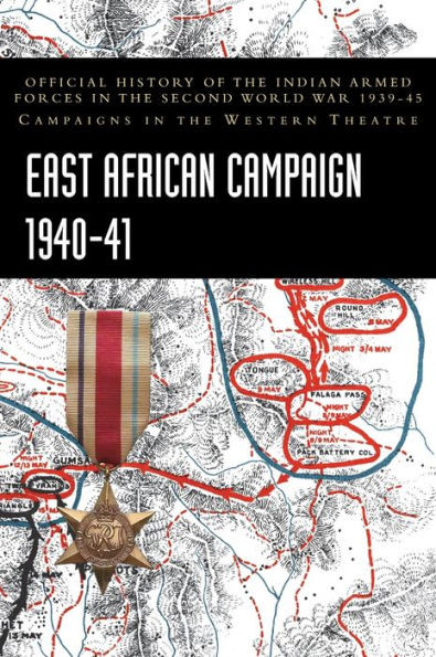 East African Campaign 1940-41 : Official History of the Indian Armed Forces in the Second World War 1939-45 Campaigns in the Western Theatre