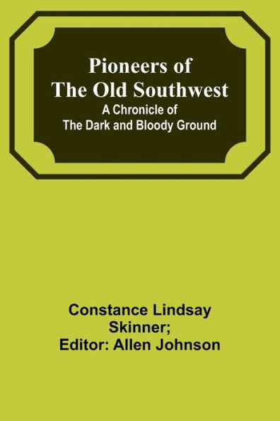 Pioneers of the Old Southwest : A Chronicle of the Dark and Bloody Ground
