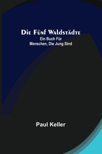 Die fünf Waldstädte: Ein Buch für Menschen, die jung sind