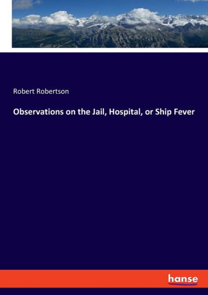 Observations on the Jail, Hospital, Or Ship Fever