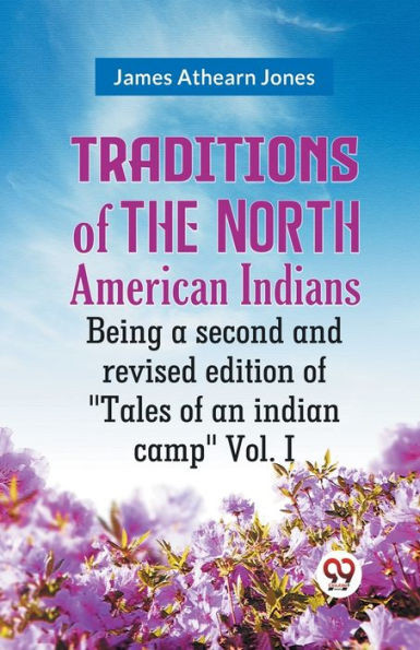 Traditions of the North American Indians Being a second and revised edition of "Tales of an indian camp" Vol. I