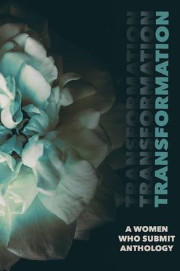Transformation : A Women Who Submit Anthology: A Women Who Submit Anthology