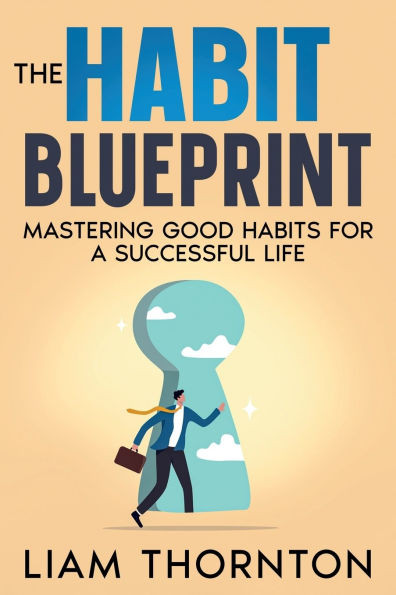 The Habit Blueprint : Mastering Good Habits for a Successful Life