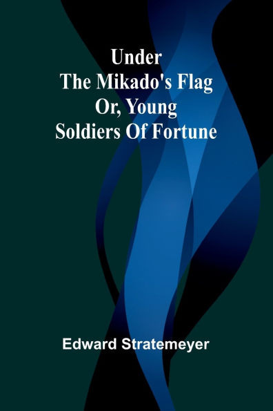 Under the Mikado's Flag : Or, Young Soldiers of Fortune