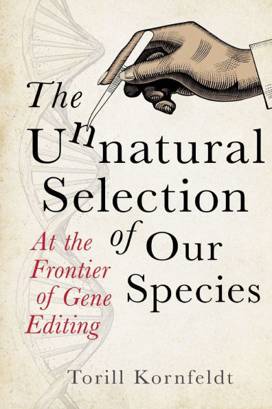 The Unnatural Selection of Our Species : At the Frontier of Gene Editing