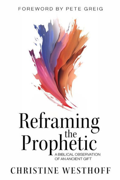 Reframing the Prophetic : A Biblical Observation of an Ancient Gift