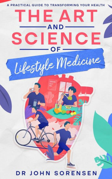 The Art and Science of Lifestyle Medicine : A Practical Guide to Transforming Your Health