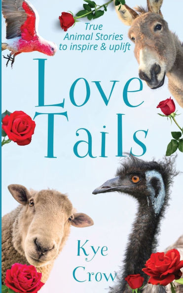 Love Tails : True Animal Stories to Inspire & Uplift