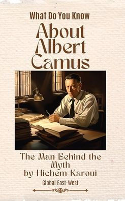 About Albert Camus : The Man Behind the Myth