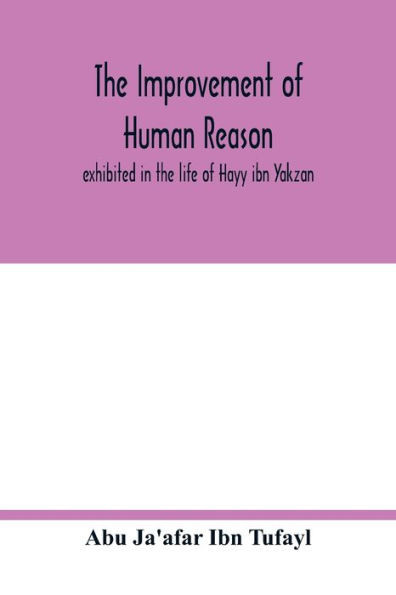 The Improvement of Human Reason, Exhibited in the Life of Hayy Ibn Yakzan