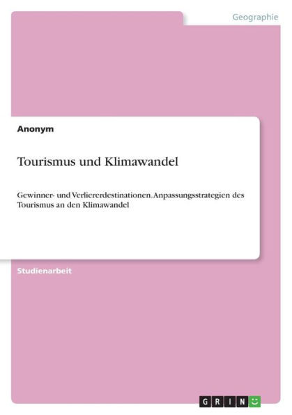 Tourismus und Klimawandel : Gewinner- und Verliererdestinationen. Anpassungsstrategien des Tourismus an den Klimawandel