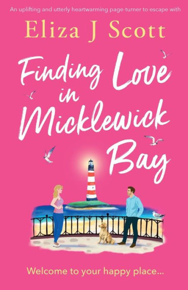 Finding Love in Micklewick Bay : An Uplifting and Utterly Heartwarming Page-turner to Escape with
