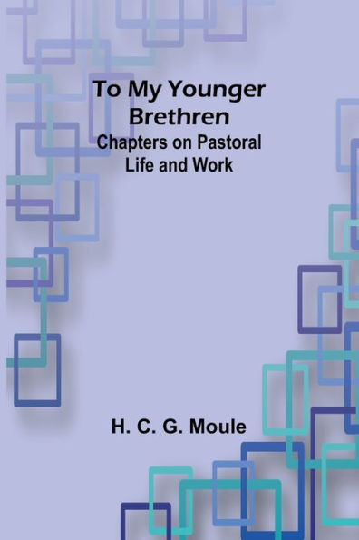 To My Younger Brethren : Chapters on Pastoral Life and Work