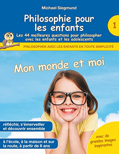 Philosophie Pour Les Enfants - Mon Monde Et Moi. Les 44 Meilleures Questions Pour Philosopher Avec Les Enfants Et Les Adolescents (French Edition)