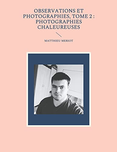 Observations Et Photographies, Tome 2: Photographies Chaleureuses (French Edition)
