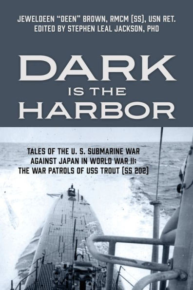 Dark is the Harbor : Tales of the U. S. Submarine War Against Japan in World War II; The War Patrols of USS Trout (SS 202)