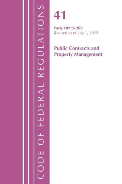 Code of Federal Regulations, Title 41 Public Contracts and Property Management 102-200, Revised As of July 1 2022