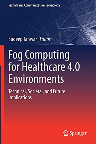 Fog Computing For Healthcare 4.0 Environments: Technical, Societal, And Future Implications (Signals And Communication Technology)